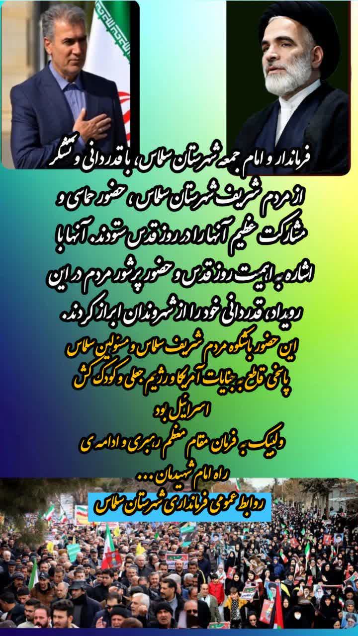 علائی فرماندار و امام جمعه شهرستان سلماس، با قدردانی و تشکر از مردم شریف شهرستان سلماس، حضور حماسی و مشارکت عظیم آن‌ها را در روز قدس ستودند.